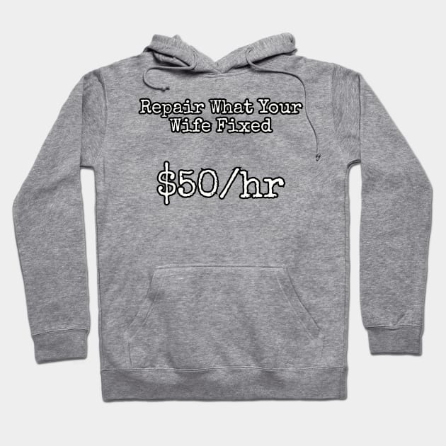 Repair what your wife fixed. $50/hr Hoodie by Among the Leaves Apparel